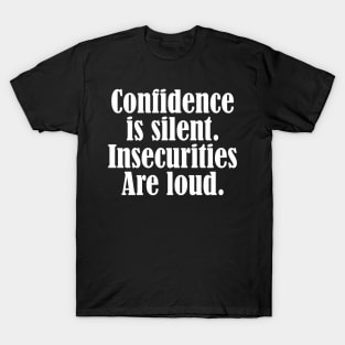 Confidence is silent Insecurities are loud T-Shirt